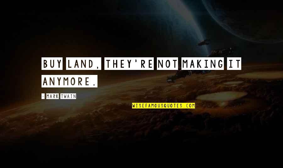 Overly Ambitious Quotes By Mark Twain: Buy land, they're not making it anymore.