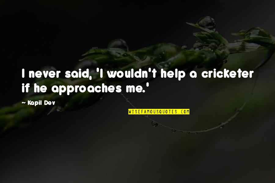 Overly Cautious Hero Quotes By Kapil Dev: I never said, 'I wouldn't help a cricketer
