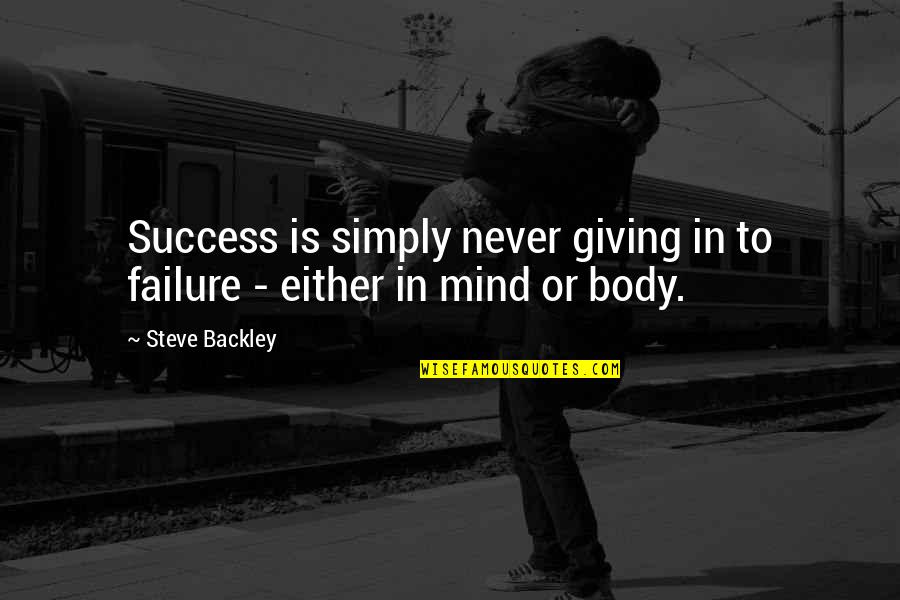 Overly Cocky Quotes By Steve Backley: Success is simply never giving in to failure