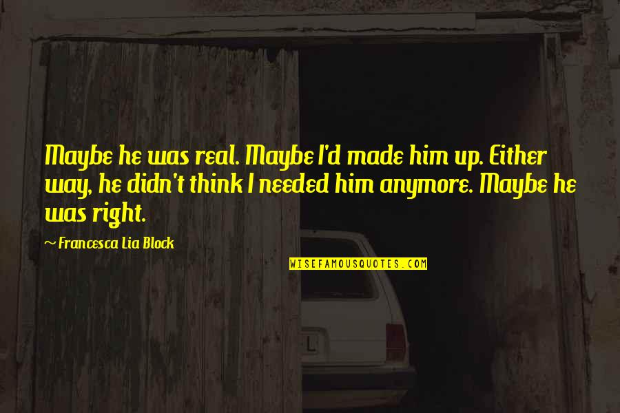 Overly Confident Quotes By Francesca Lia Block: Maybe he was real. Maybe I'd made him
