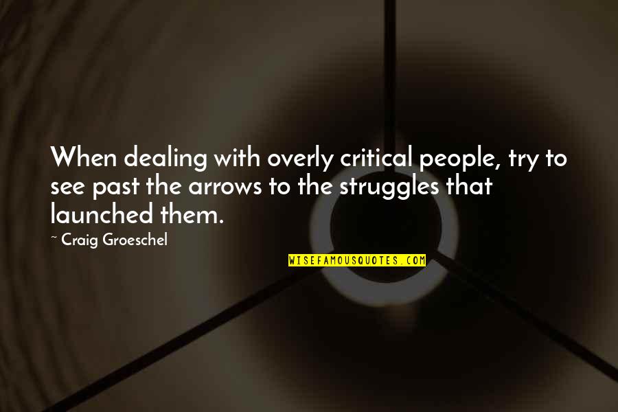 Overly Critical Quotes By Craig Groeschel: When dealing with overly critical people, try to