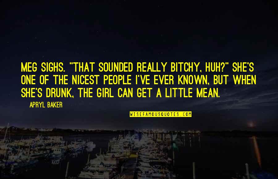 Overly Excited Quotes By Apryl Baker: Meg sighs. "That sounded really bitchy, huh?" She's Overly Excited Quotes By Apryl Baker: Meg sighs. "That sounded really bitchy, huh?" She's