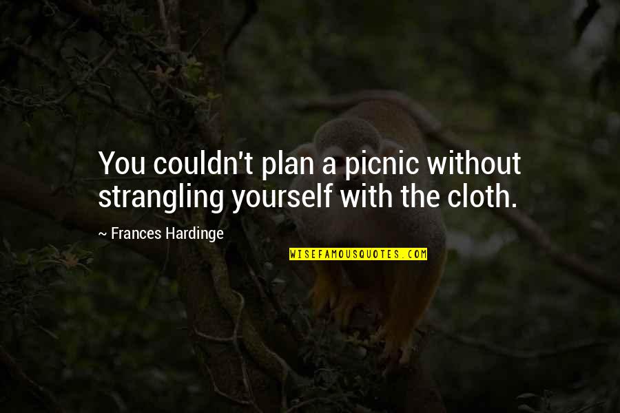 Overly Excited Quotes By Frances Hardinge: You couldn't plan a picnic without strangling yourself