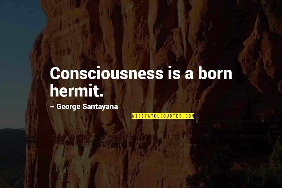 Overly Manly Man Quotes By George Santayana: Consciousness is a born hermit.