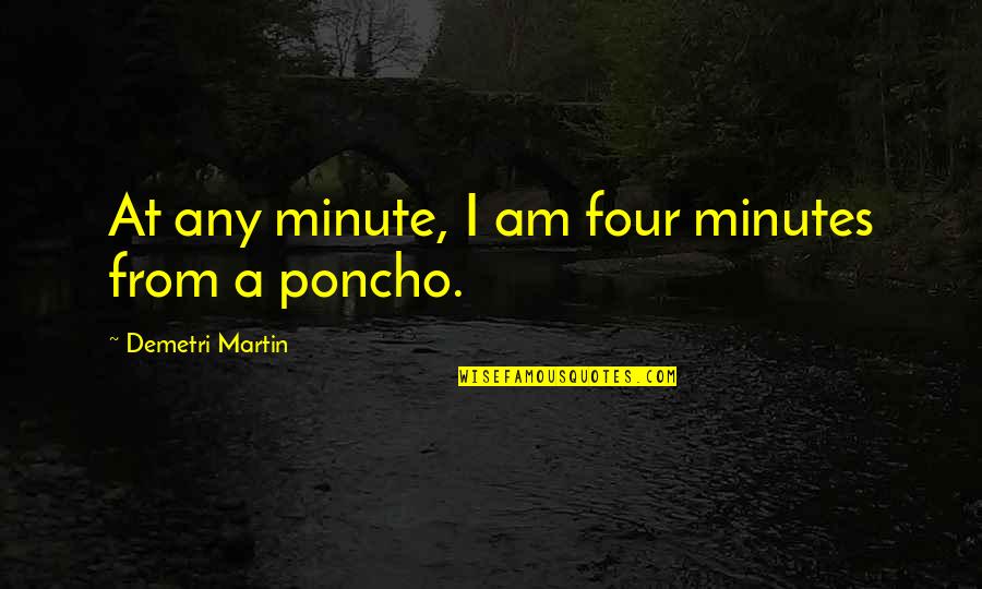 Overly Motivational Quotes By Demetri Martin: At any minute, I am four minutes from