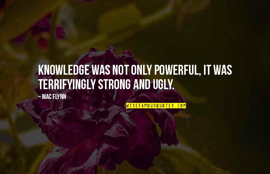 Overly Motivational Quotes By Mac Flynn: Knowledge was not only powerful, it was terrifyingly