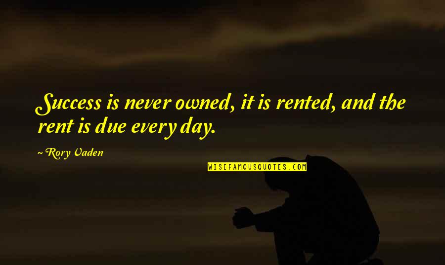 Overly Motivational Quotes By Rory Vaden: Success is never owned, it is rented, and