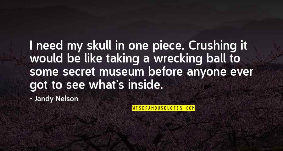 Overly Positive Quotes By Jandy Nelson: I need my skull in one piece. Crushing