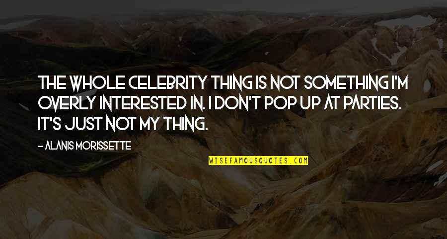 Overly Quotes By Alanis Morissette: The whole celebrity thing is not something I'm