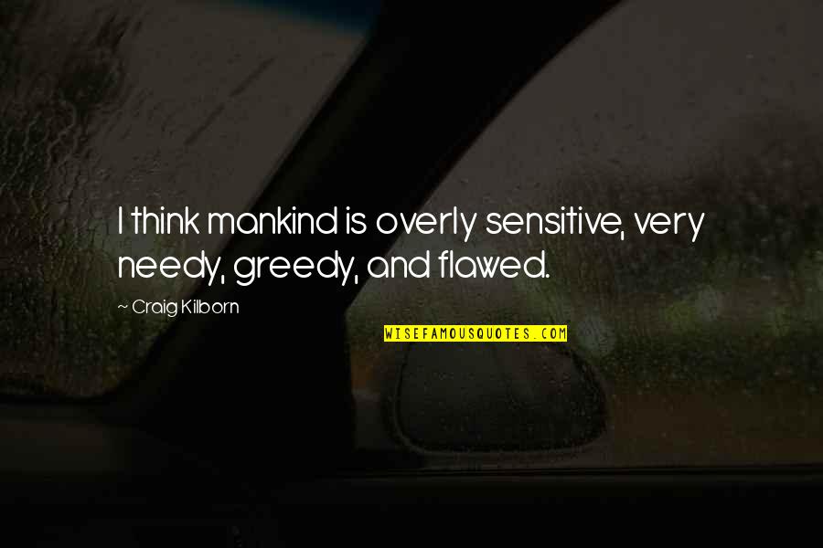Overly Quotes By Craig Kilborn: I think mankind is overly sensitive, very needy,