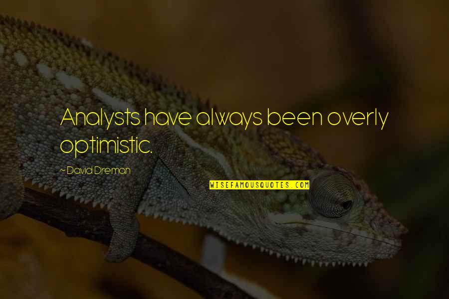 Overly Quotes By David Dreman: Analysts have always been overly optimistic.