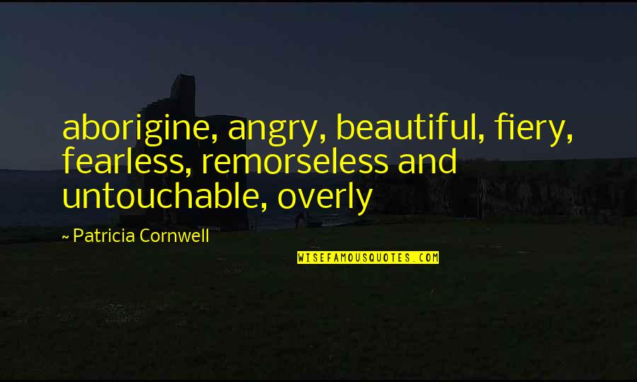 Overly Quotes By Patricia Cornwell: aborigine, angry, beautiful, fiery, fearless, remorseless and untouchable,