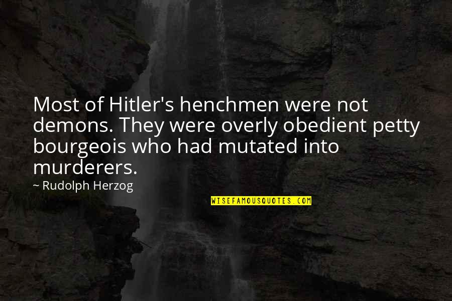 Overly Quotes By Rudolph Herzog: Most of Hitler's henchmen were not demons. They