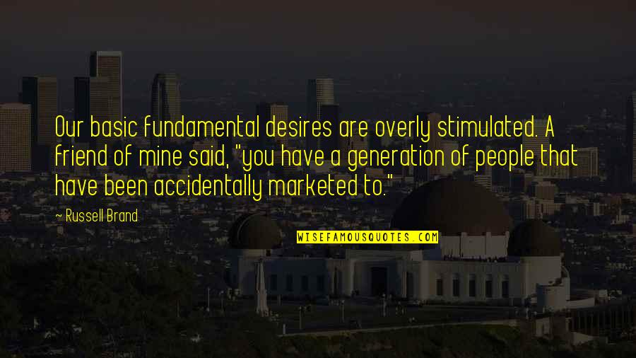 Overly Quotes By Russell Brand: Our basic fundamental desires are overly stimulated. A