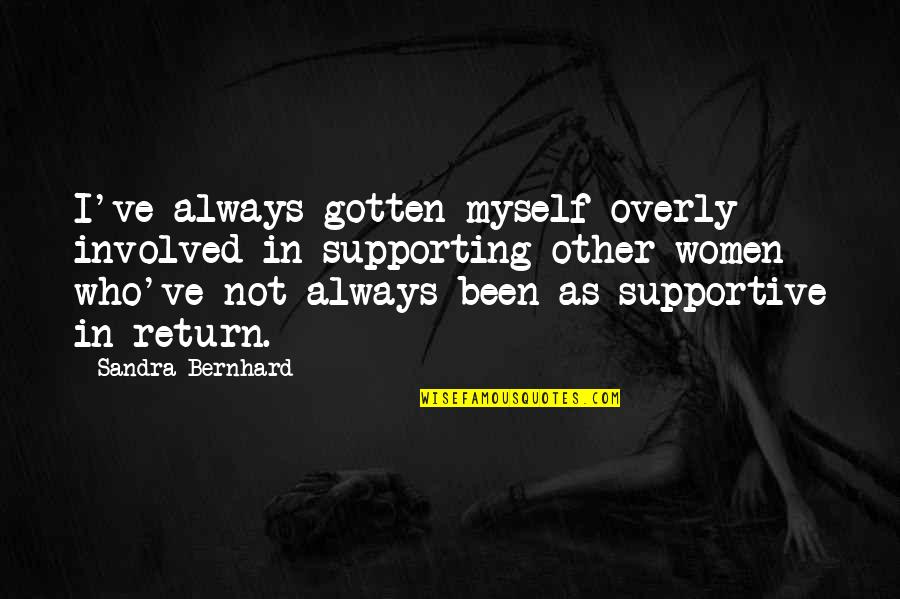 Overly Quotes By Sandra Bernhard: I've always gotten myself overly involved in supporting