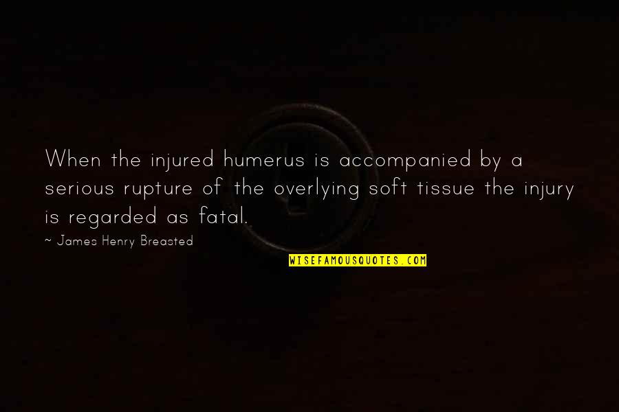 Overlying Quotes By James Henry Breasted: When the injured humerus is accompanied by a
