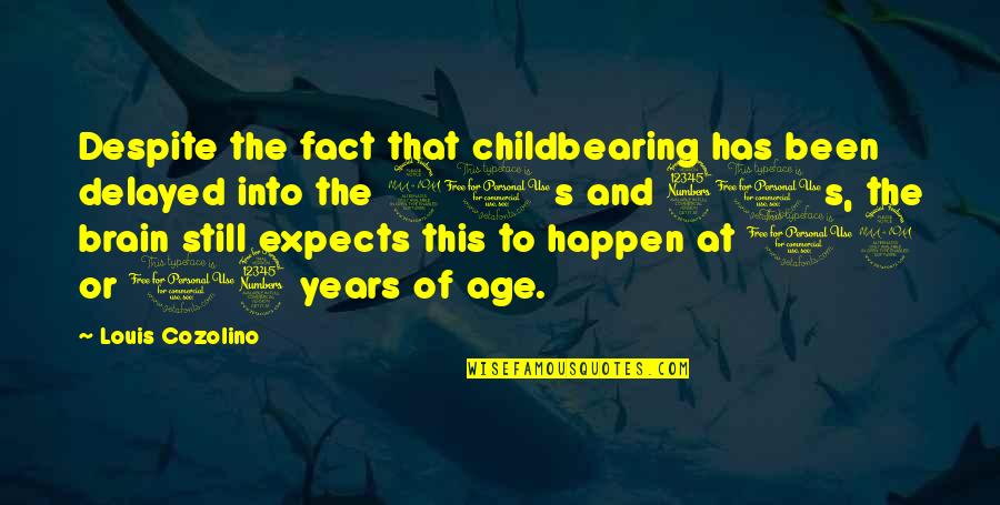 Overlying Quotes By Louis Cozolino: Despite the fact that childbearing has been delayed