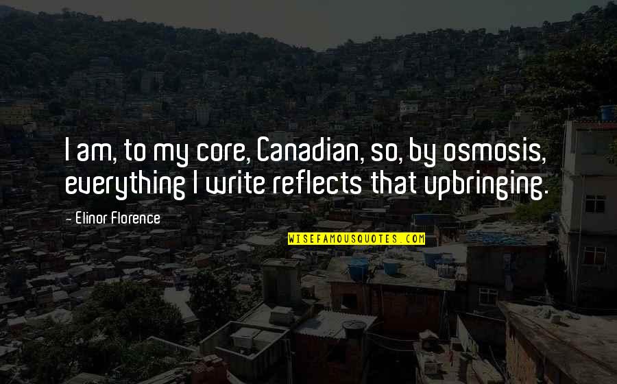 Overmanipulated Quotes By Elinor Florence: I am, to my core, Canadian, so, by