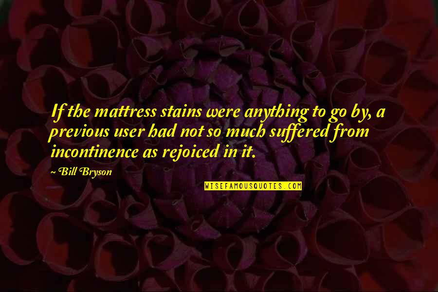 Overmarketed Quotes By Bill Bryson: If the mattress stains were anything to go Overmarketed Quotes By Bill Bryson: If the mattress stains were anything to go