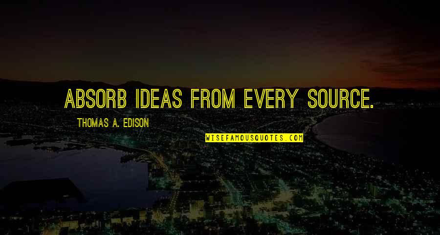 Overmarketed Quotes By Thomas A. Edison: Absorb ideas from every source. Overmarketed Quotes By Thomas A. Edison: Absorb ideas from every source.