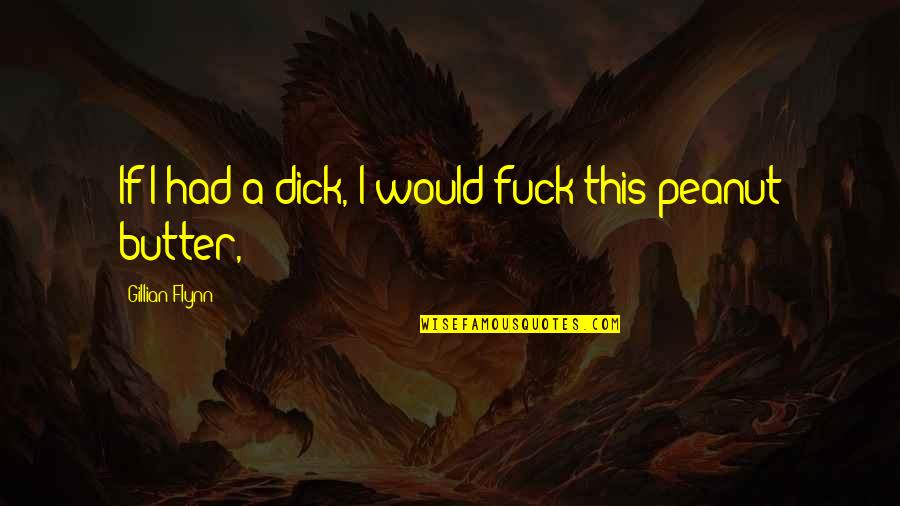 Overmaster Grindgarr Quotes By Gillian Flynn: If I had a dick, I would fuck