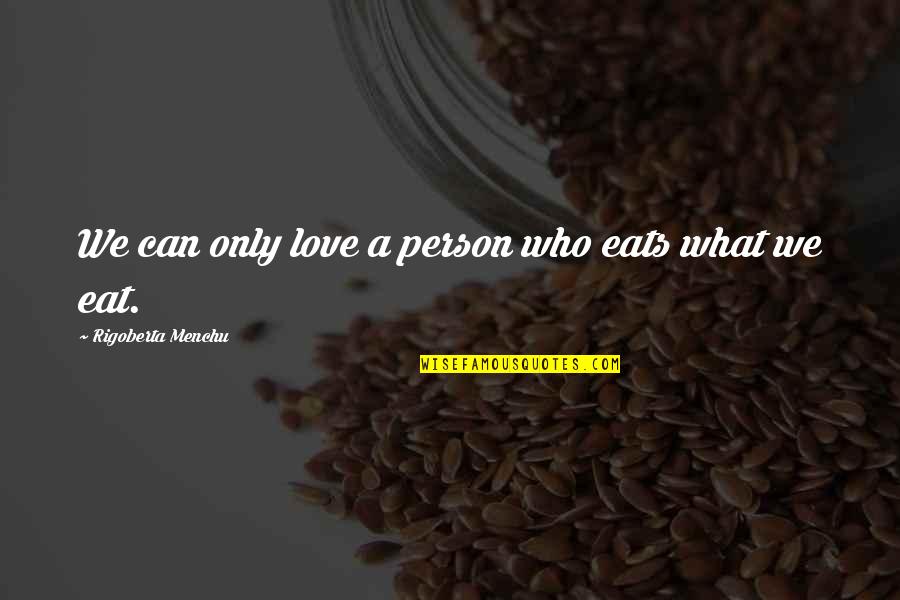 Overmaster Grindgarr Quotes By Rigoberta Menchu: We can only love a person who eats