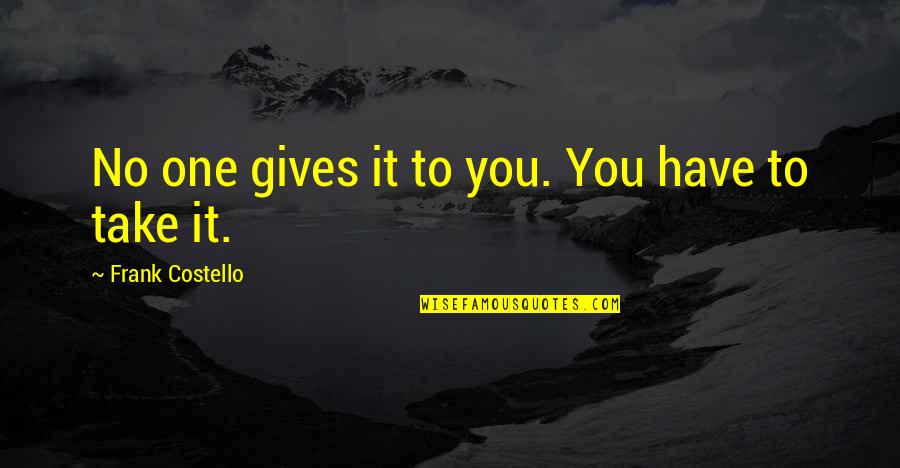 Overmaster Quotes By Frank Costello: No one gives it to you. You have