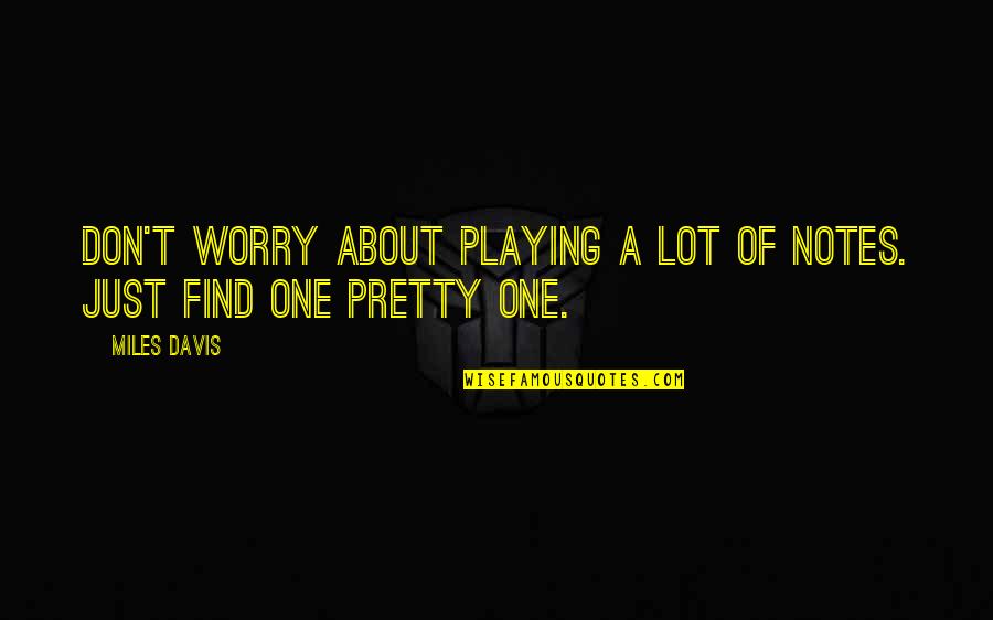 Overmaster Quotes By Miles Davis: Don't worry about playing a lot of notes.