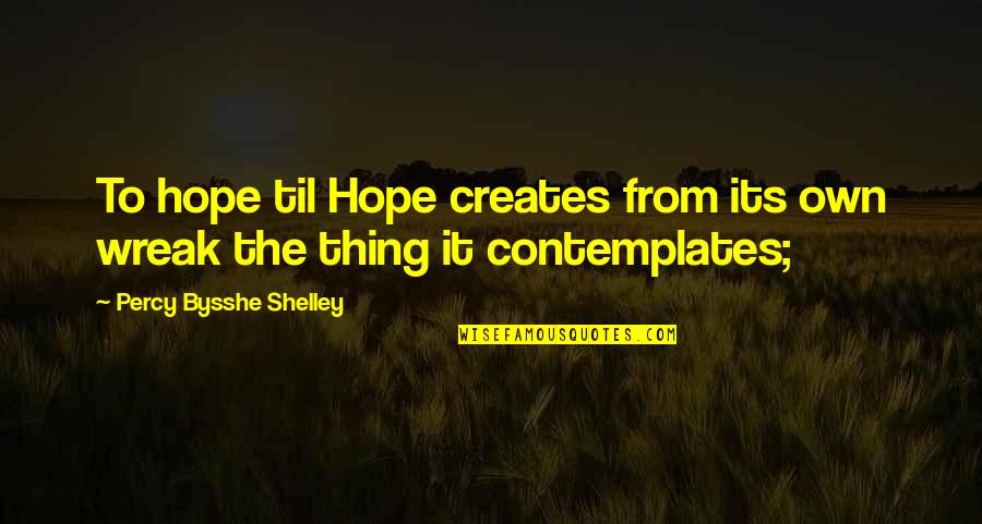 Overmaster Quotes By Percy Bysshe Shelley: To hope til Hope creates from its own
