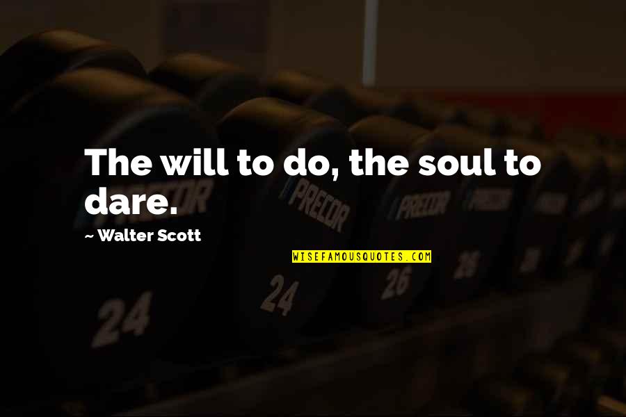Overmaster Quotes By Walter Scott: The will to do, the soul to dare.