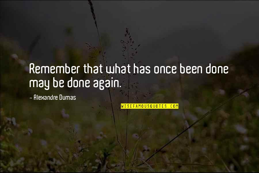 Overmastering Quotes By Alexandre Dumas: Remember that what has once been done may