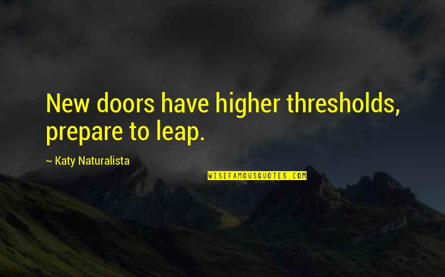 Overmasters Quotes By Katy Naturalista: New doors have higher thresholds, prepare to leap.