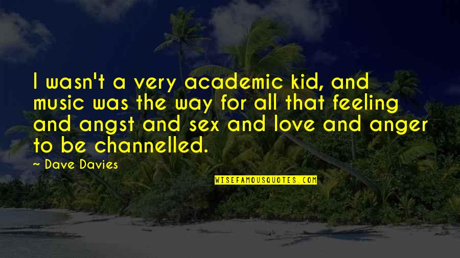 Overmatched Fishermen Quotes By Dave Davies: I wasn't a very academic kid, and music Overmatched Fishermen Quotes By Dave Davies: I wasn't a very academic kid, and music