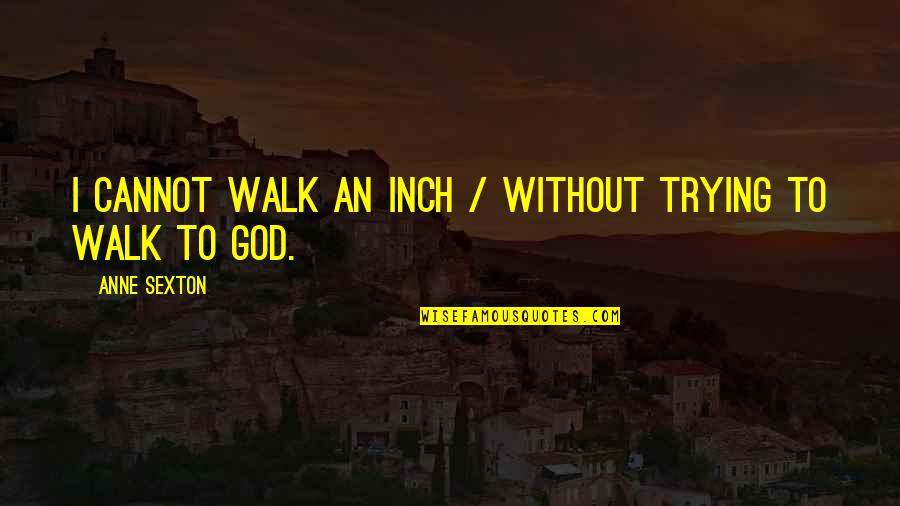 Overmatched Tv Quotes By Anne Sexton: I cannot walk an inch / without trying Overmatched Tv Quotes By Anne Sexton: I cannot walk an inch / without trying