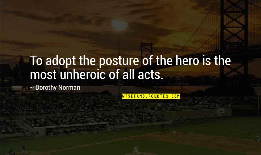 Overmedicated Potassium Quotes By Dorothy Norman: To adopt the posture of the hero is Overmedicated Potassium Quotes By Dorothy Norman: To adopt the posture of the hero is