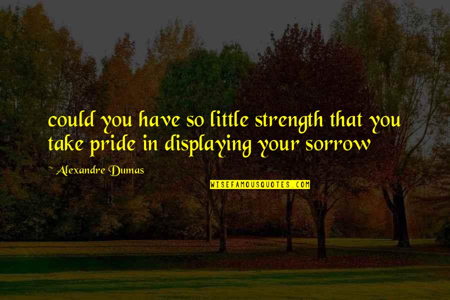 Overmeyer House Quotes By Alexandre Dumas: could you have so little strength that you