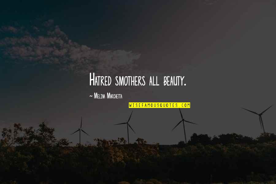 Overmeyer House Quotes By Melina Marchetta: Hatred smothers all beauty.