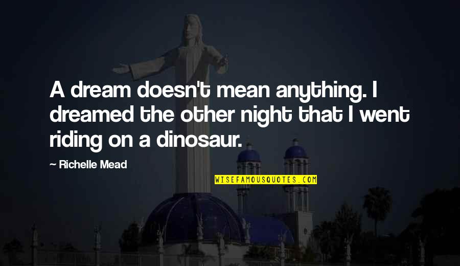 Overmind Childhoods End Quotes By Richelle Mead: A dream doesn't mean anything. I dreamed the Overmind Childhoods End Quotes By Richelle Mead: A dream doesn't mean anything. I dreamed the