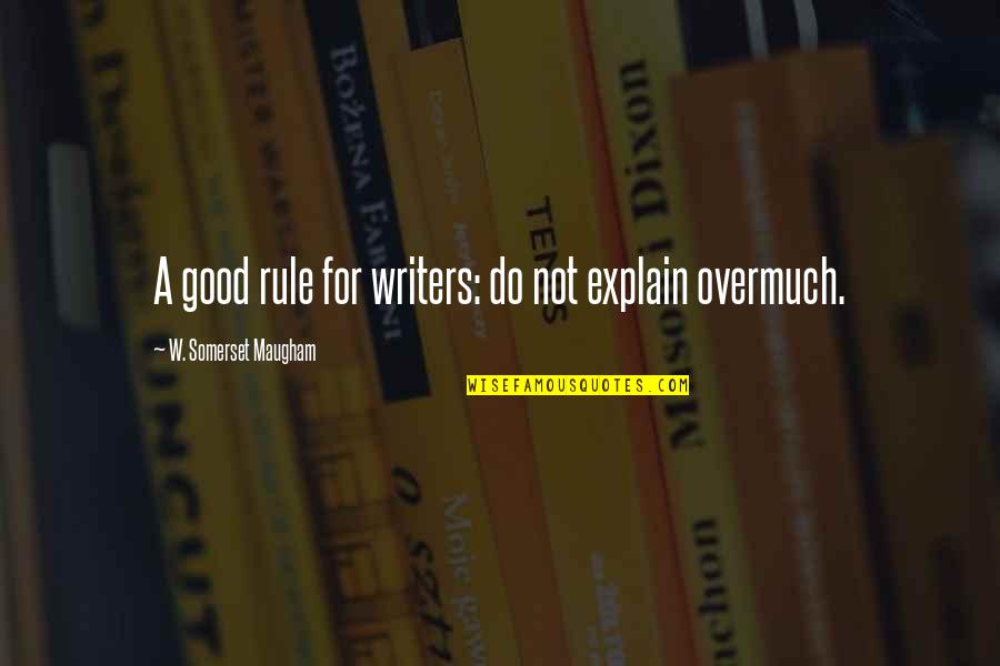 Overmuch Quotes By W. Somerset Maugham: A good rule for writers: do not explain