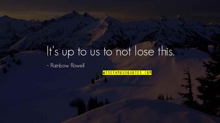 Overmyer Maria Quotes By Rainbow Rowell: It's up to us to not lose this.