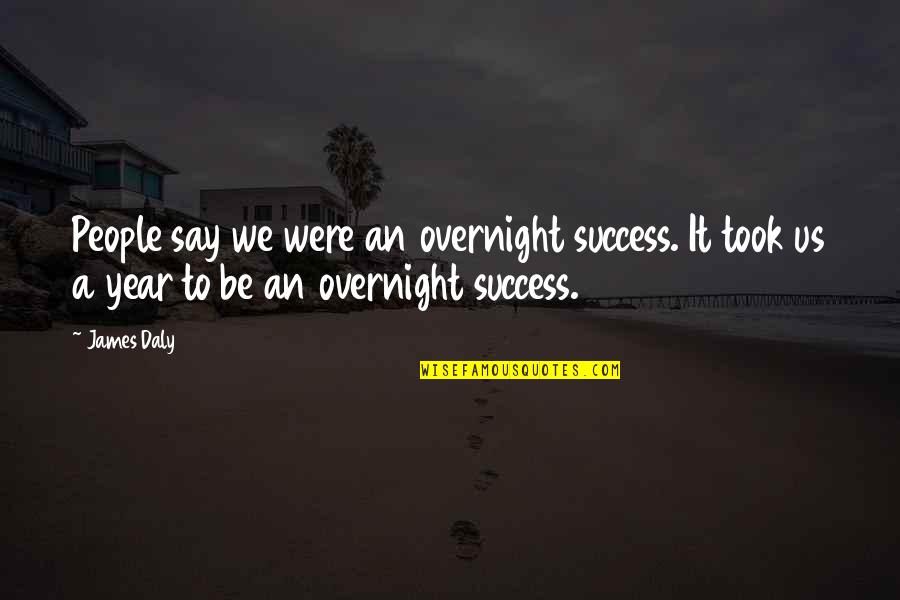 Overnight Quotes By James Daly: People say we were an overnight success. It