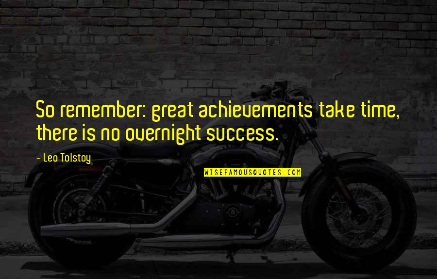 Overnight Quotes By Leo Tolstoy: So remember: great achievements take time, there is