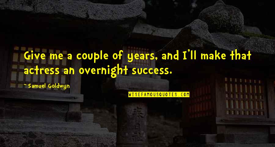 Overnight Quotes By Samuel Goldwyn: Give me a couple of years, and I'll