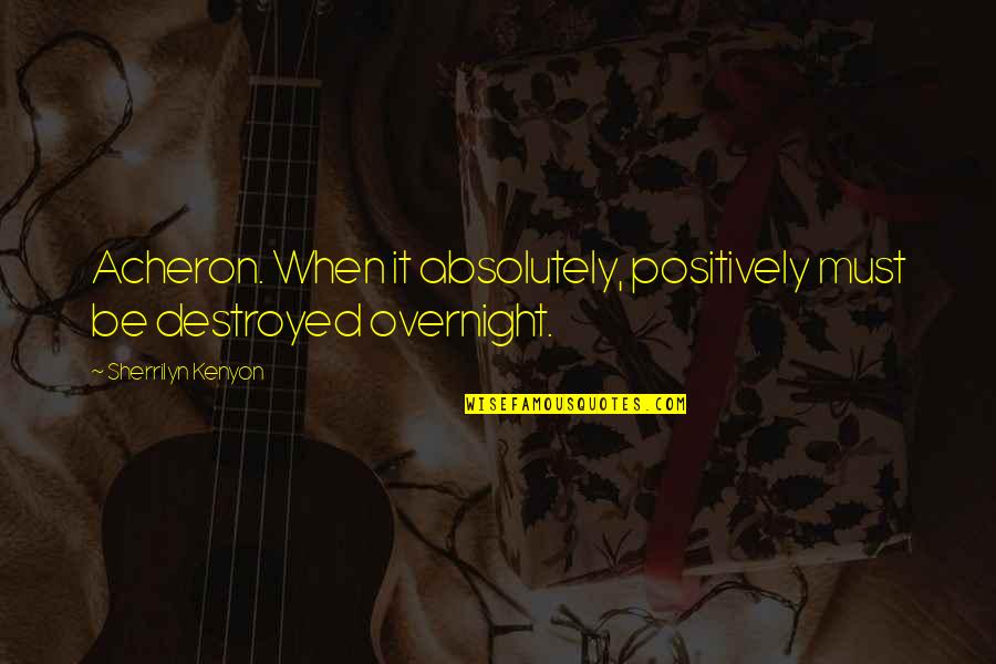 Overnight Quotes By Sherrilyn Kenyon: Acheron. When it absolutely, positively must be destroyed