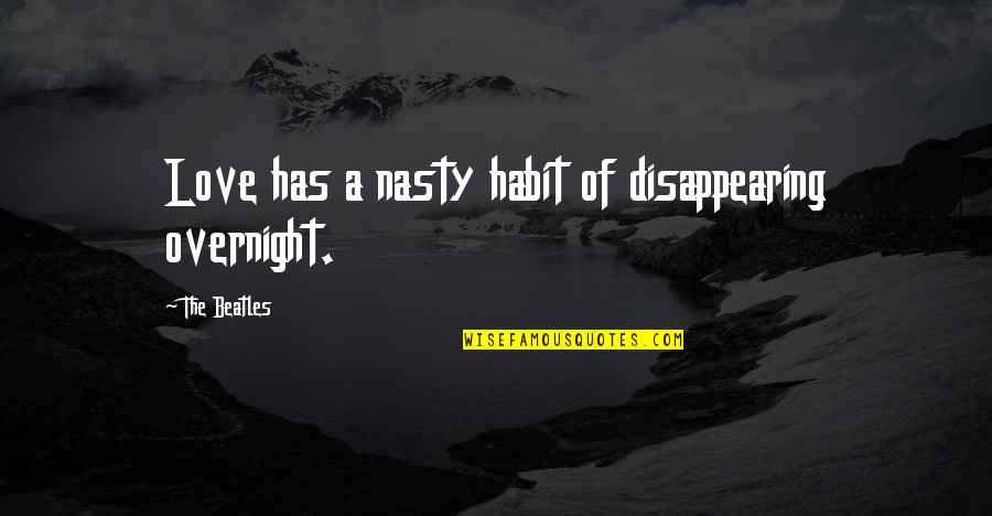 Overnight Quotes By The Beatles: Love has a nasty habit of disappearing overnight.