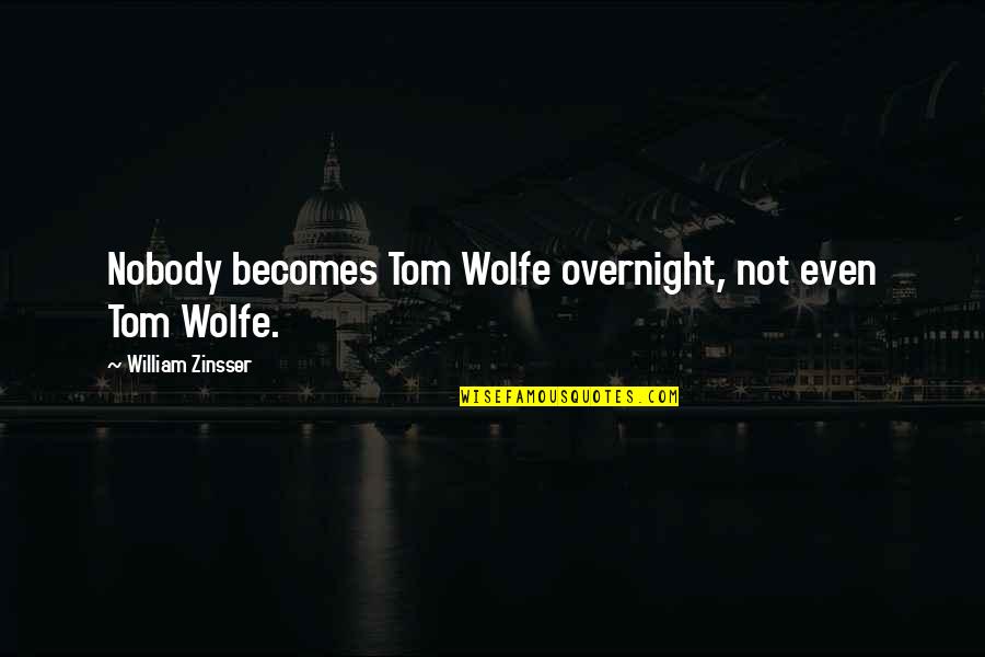 Overnight Quotes By William Zinsser: Nobody becomes Tom Wolfe overnight, not even Tom
