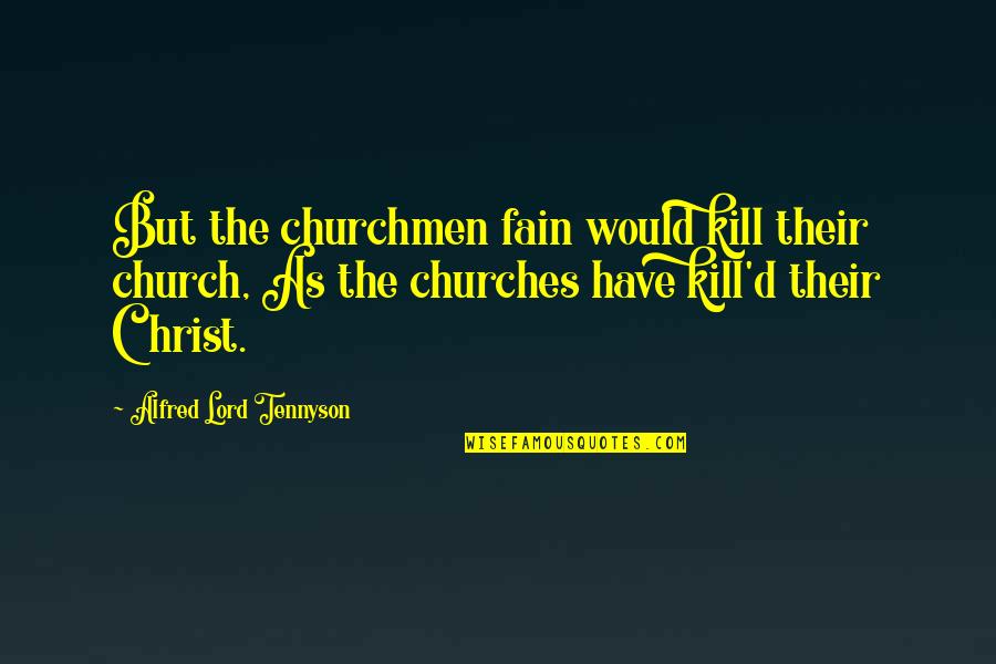 Overnight Sensation Quotes By Alfred Lord Tennyson: But the churchmen fain would kill their church, Overnight Sensation Quotes By Alfred Lord Tennyson: But the churchmen fain would kill their church,