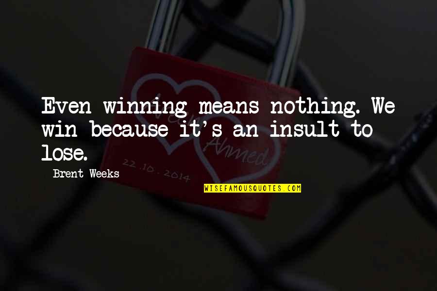 Overnight Sensation Quotes By Brent Weeks: Even winning means nothing. We win because it's