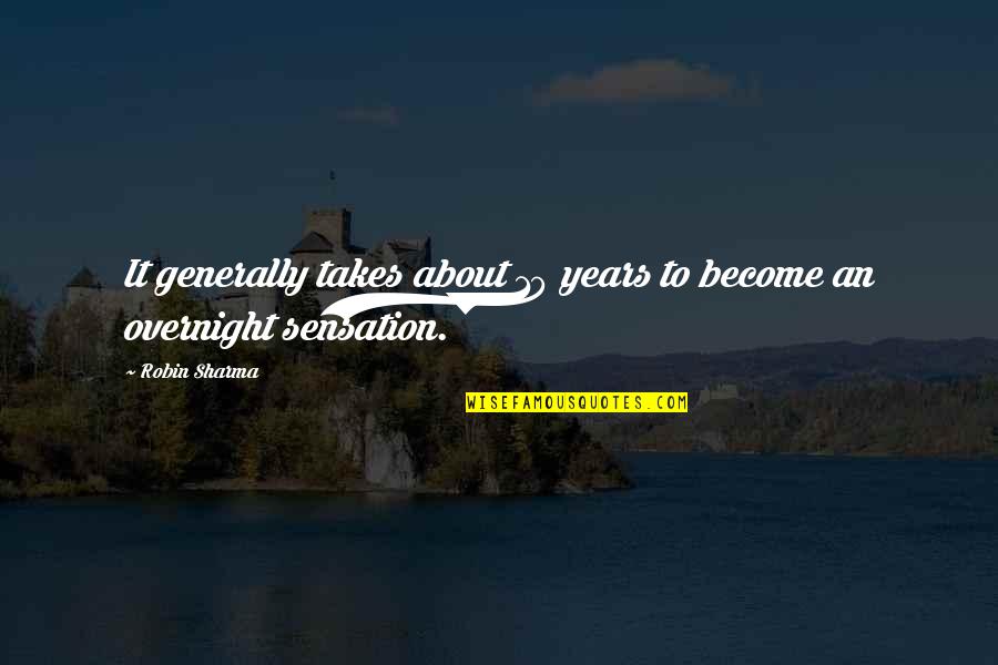 Overnight Sensation Quotes By Robin Sharma: It generally takes about 10 years to become