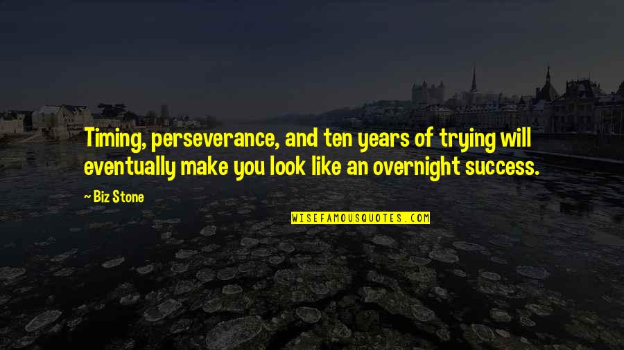 Overnight Success Quotes By Biz Stone: Timing, perseverance, and ten years of trying will